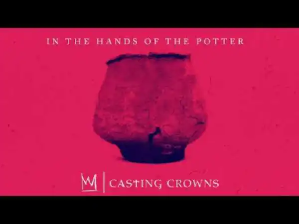 Casting Crowns - In The Hands of the Potter